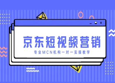 京东短视频营销项目，专业MCN机构一对一实操教学-福缘创业网_创业项目大全