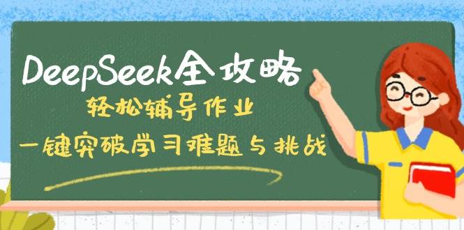 DeepSeek全攻略，轻松辅导作业，一键突破学习难题与挑战！-福缘创业网_创业项目大全