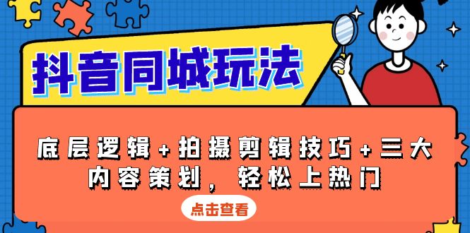 （13787期）抖音 同城玩法，底层逻辑+拍摄剪辑技巧+三大内容策划，轻松上热门-福缘创业网_创业项目大全