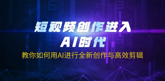 （14145期）短视频创作进入AI时代，教你如何用AI进行全新创作与高效剪辑-福缘创业网_创业项目大全