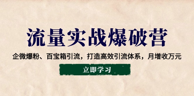 流量实战爆破营：企微爆粉、百宝箱引流，打造高效引流体系，月增收万元-福缘创业网_创业项目大全