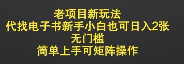 老项目新玩法，代找电子书新手小白也可日入2张，无门槛，简单上手可矩阵操作-福缘创业网_创业项目大全