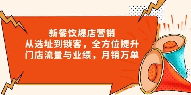 新餐饮爆店营销，从选址到锁客，全方位提升门店流量与业绩，月销万单-福缘创业网_创业项目大全