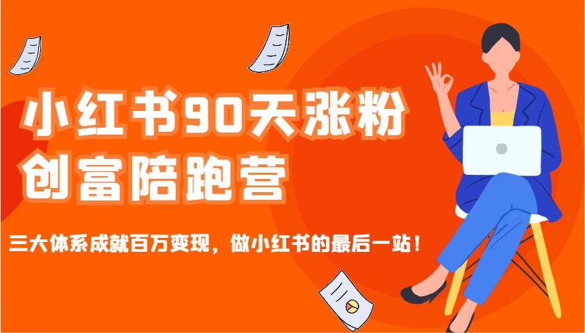 小红书90天涨粉创富陪跑营，三大体系成就百万变现，做小红书的最后一站！-福缘创业网_创业项目大全