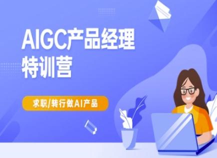 AIGC产品经理特训营-产品经理较教程，求职转行做AI产品-福缘创业网_创业项目大全