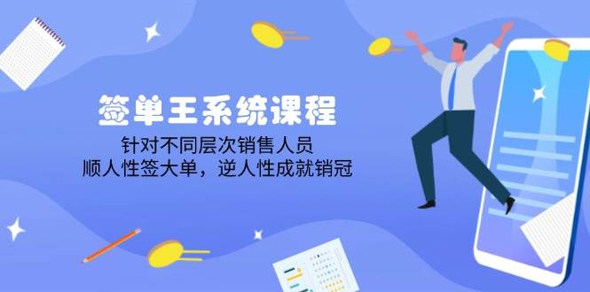 签单王系统课程，针对不同层次销售人员，顺人性签大单，逆人性成就销冠-福缘创业网_创业项目大全