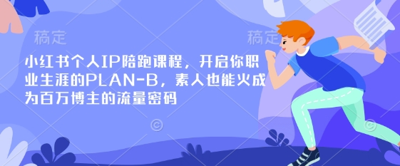 小红书个人IP陪跑课程，开启你职业生涯的PLAN-B，素人也能火成为百万博主的流量密码-福缘创业网_创业项目大全