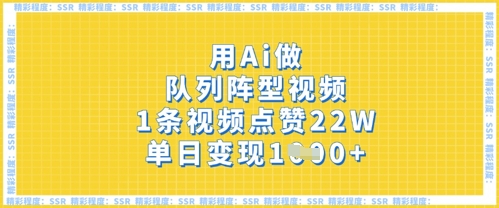 用Ai做队列阵型视频，1条视频点赞22W，单日变现多张-福缘创业网_创业项目大全