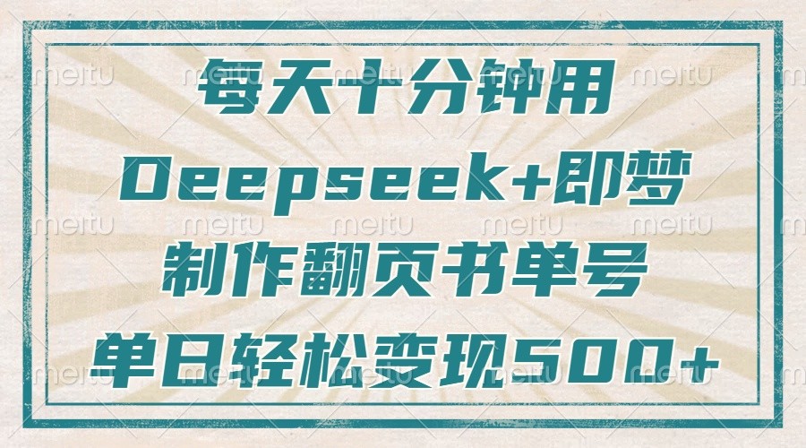 每天十分钟，用Deepseek+即梦，制作翻页书单号，疯狂涨粉，单日轻松变现500+-福缘创业网_创业项目大全