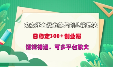 交友平台暴力截流创业粉玩法，日稳定300+精准创业粉，逻辑相通，可多平台放大-福缘创业网_创业项目大全