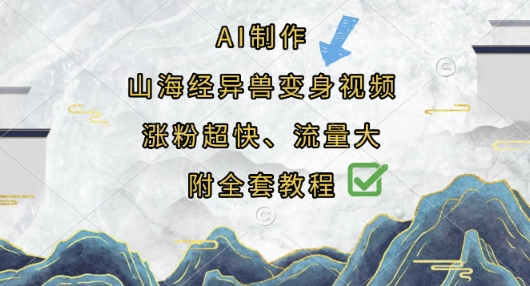 AI制作山海经异兽变身视频，涨粉超快，流量大，附全套教程-福缘创业网_创业项目大全