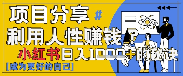 小红书日入1k+？揭秘人性洞察力，小白3分钟上手，点赞爆棚！-福缘创业网_创业项目大全