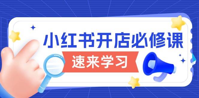 小红书开店必修课，详解开店流程与玩法规则，开启电商变现之旅-福缘创业网_创业项目大全