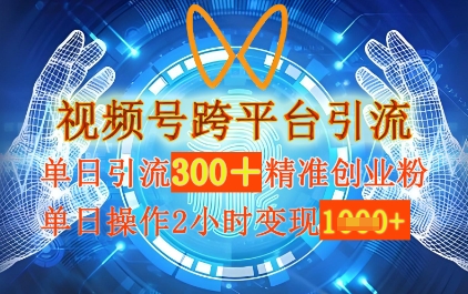 视频号跨平台引流，单日操作2小时，单日引流300+精准创业粉，单日变现数张-福缘创业网_创业项目大全