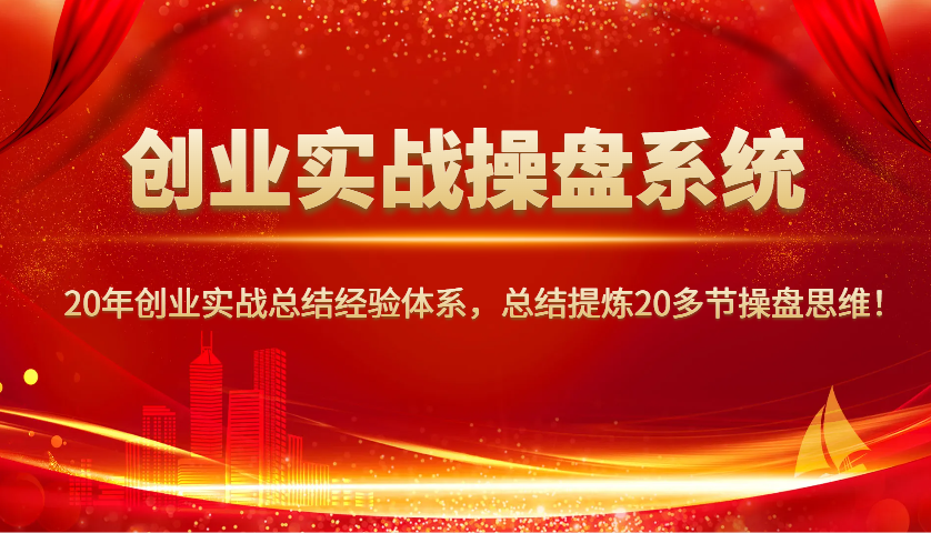 创业实战操盘系统，20年创业实战总结经验体系，总结提炼20多节操盘思维！-福缘创业网_创业项目大全