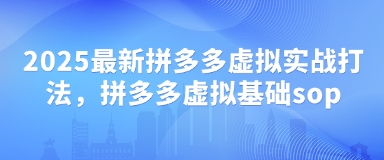 2025最新拼多多虚拟实战打法，拼多多虚拟基础sop-福缘创业网_创业项目大全