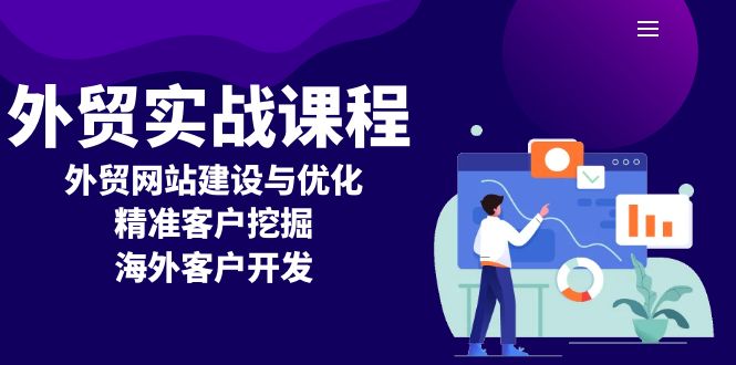 （13698期）外贸实战课程：外贸网站建设与优化，精准客户挖掘，海外客户开发-福缘创业网_创业项目大全
