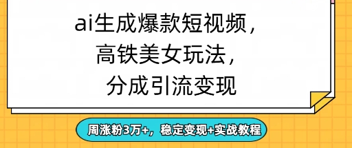 ai生成爆款美女短视频，分成引流变现，周涨粉3W+，稳定变现+实战教程-福缘创业网_创业项目大全