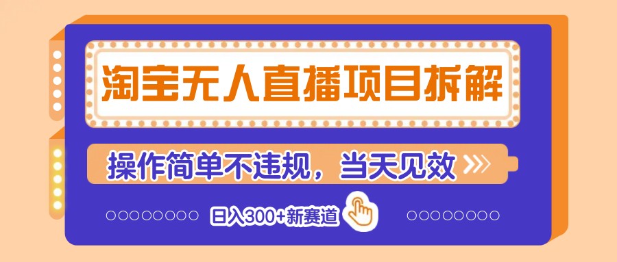 淘宝无人直播项目拆解，操作简单不违规，当天见效 日入300+新赛道-福缘创业网_创业项目大全