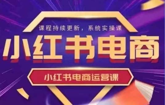 小红书电商运营实操课，​新手从0~1落地实操-福缘创业网_创业项目大全