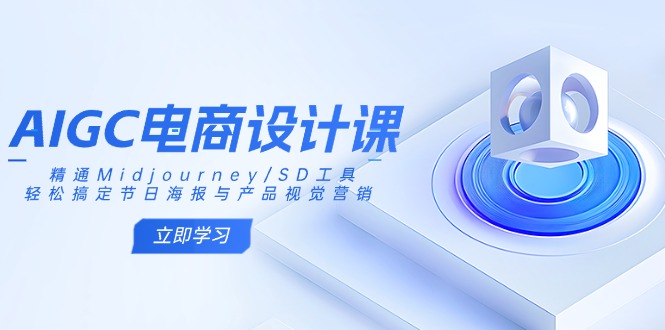 （14577期）AIGC电商设计课：精通Midjourney/SD工具，轻松搞定节日海报与产品视觉营销-福缘创业网_创业项目大全