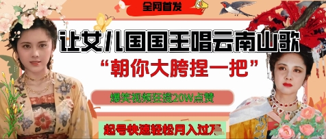 让女儿国国王开口唱云南山歌“朝你大胯捏一把”，爆笑视频狂揽点赞20W点赞，熟练后起号快轻松月入过W-福缘创业网_创业项目大全