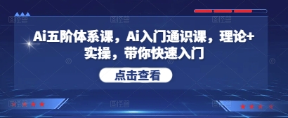 Ai五阶体系课，Ai入门通识课，理论+实操，带你快速入门-福缘创业网_创业项目大全