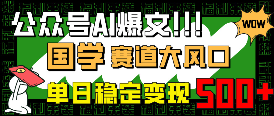 （14586期）公众号AI爆文，国学赛道大风口，小白轻松上手，单日稳定变现500+-福缘创业网_创业项目大全