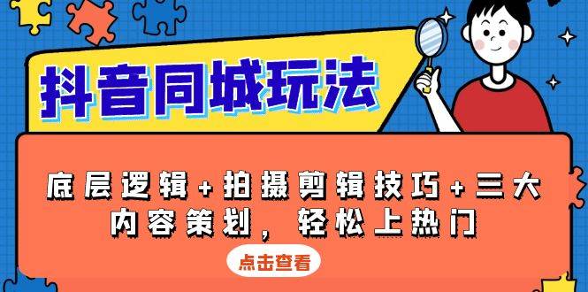 抖音同城玩法，底层逻辑+拍摄剪辑技巧+三大内容策划，轻松上热门-福缘创业网_创业项目大全