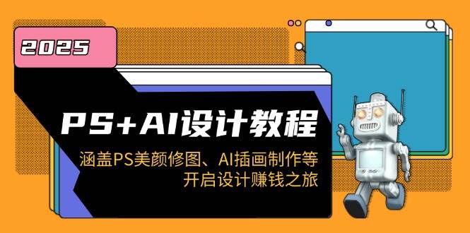 PS+AI设计教程：涵盖PS美颜修图、AI插画制作等，开启设计赚钱之旅-福缘创业网_创业项目大全