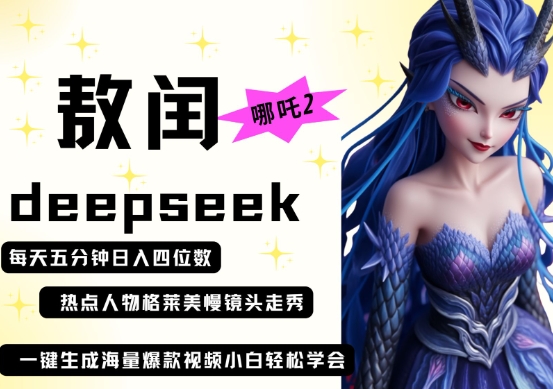 deepseek+哪吒2敖润姑姑走秀+爆款视频，起号快，爆款多，每天五分钟，日入四位数-福缘创业网_创业项目大全