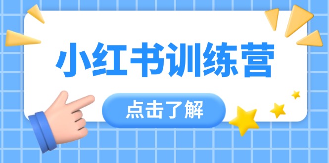 （14545期）小红书训练营，助小白入门，掌握技巧变达人，课程实操又全面（12节课）-福缘创业网_创业项目大全