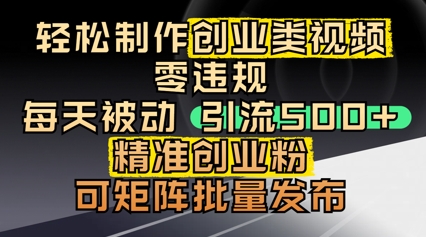 轻松制作创业类视频，零违规，每天被动引流 500 + 精准创业粉，可矩阵批量发布-福缘创业网_创业项目大全