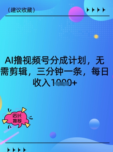 AI撸视频号分成计划，无需剪辑，三分钟一条，每日收入多张-福缘创业网_创业项目大全