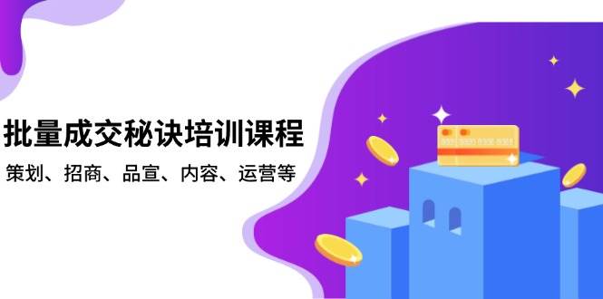 批量成交秘诀培训课程，策划、招商、品宣、内容、运营等-福缘创业网_创业项目大全