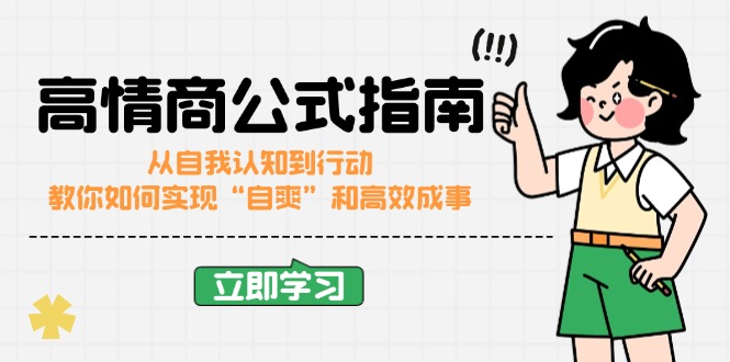 （14267期）高情商公式完结版：从自我认知到行动，教你如何实现“自爽”和高效成事-福缘创业网_创业项目大全