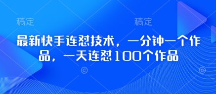 最新快手连怼技术，一分钟一个作品，一天连怼100个作品-福缘创业网_创业项目大全