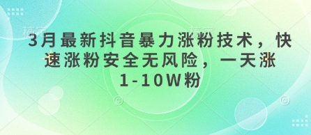 3月最新抖音暴力涨粉技术，快速涨粉安全无风险，一天涨1-10W粉-福缘创业网_创业项目大全