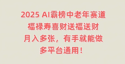 2025AI霸榜中老年赛道，福禄寿喜财送福送财，月入多张，有手就能做，多平台通用!-福缘创业网_创业项目大全