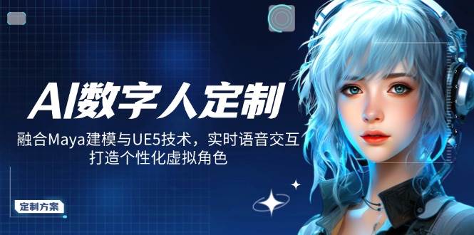 AI数字人定制，融合Maya建模与UE5技术，实时语音交互，打造个性化虚拟角色-福缘创业网_创业项目大全