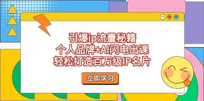 引爆ip流量秘籍，个人品牌+AI闪电出课，轻松打造百万级IP名片-福缘创业网_创业项目大全