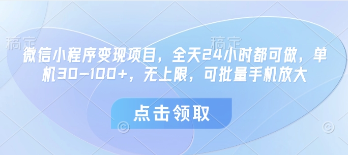 微信小程序变现项目，全天24小时都可做，单机30-100+，无上限，可批量手机放大-福缘创业网_创业项目大全