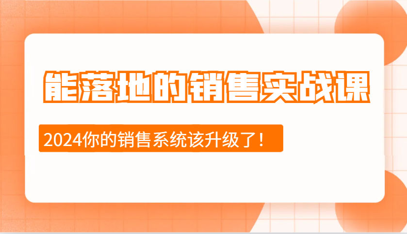 2024能落地的销售实战课：销售十步今天学，明天用，拥抱变化，迎接挑战-福缘创业网_创业项目大全