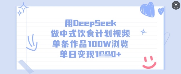 用DeepSeek做中式饮食计划视频，单条作品100W浏览，单日变现多张-福缘创业网_创业项目大全
