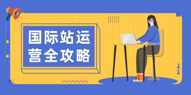国际站运营全攻略：涵盖日常运营到数据分析，助力打造高效运营思路-福缘创业网_创业项目大全
