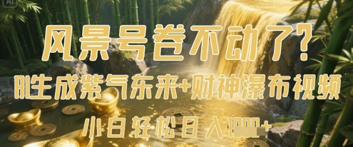 风景号卷不动了？AI一键生成紫气东来+财神瀑布视频，小白轻松日入数张-福缘创业网_创业项目大全