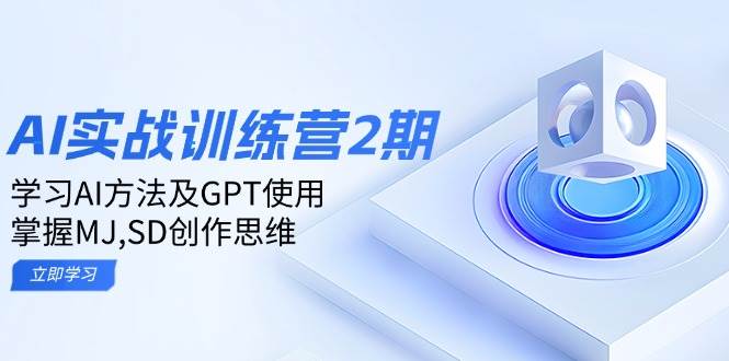 ai实战训练营2期：学习AI方法及GPT使用，掌握MJ、SD创作思维-福缘创业网_创业项目大全