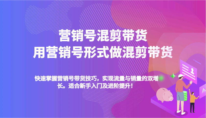 营销号混剪带货，用营销号形式做混剪带货，快速掌握带货技巧，实现流量与销量双增长-福缘创业网_创业项目大全