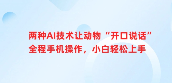 两种AI技术让动物“开口说话”全程手机操作，小白轻松上手-福缘创业网_创业项目大全