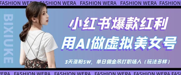 小红书爆款红利：用AI做虚拟美女号，3天涨粉5W，单日佣金吊打职场人-福缘创业网_创业项目大全